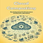 Cloud Computing : Revolutionizing IT Infrastructure and Business Operations - May Sherry