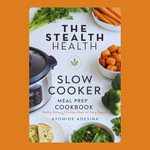 Stealth Health Slow Cooker Meal Prep Cookbook : Healthy, Delicious, Effortless Meals for Every Beginner - Ayomide Adesina