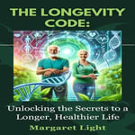 Longevity Code, The : Unlocking the Secrets to a Longer, Healthier Life - Margaret Light