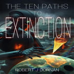 Ten Paths to Extinction, The - Robert J Dornan