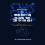 Python Full Stack Unleashed From Code to Cloud VOL-II : Python programming using full stack : Book 2 - Anshuman Mishra