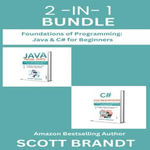 Foundations Of Programming: Java & C# for Beginners : 2 in 1 Bundle - Scott Brandt