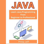 Java : Learn Java Programming From Beginner to Professional - Philip Jeff