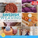 Swedish Weaving for Beginners:  : A Step-by-Step Guide to Huck Embroidery (Beautiful Patterns and Techniques for Creating Stunning Textiles) - Weston Clark