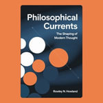 Philosophical Currents : The Shaping of Modern Thought - Rowley N. Howland