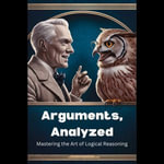 Arguments, Analyzed : Mastering the Art of Logical Reasoning - Derick Armstrong