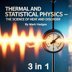Thermal and Statistical Physics : The Science of Heat and Disorder (3 in 1) - Mark Hedges