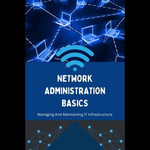 Network Administration Basics : Managing And Maintaining IT Infrastructure - Bobbie Kerr