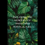 Exploring the Wonders of Amazonian Horticulture - Ryan Morris