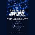 Python Full Stack Unleashed From Code to Cloud VOL-I : Python programming using full stack : Book 1 - Anshuman Mishra