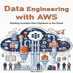 Data Engineering with AWS : Building Scalable Data Pipelines in the Cloud - May Sherry
