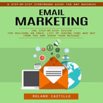 Email Marketing : A Step-by-step Storybrand Guide for Any Business (The Step-by-step System for Building an Email List of Raving Fans Who Buy From You and Share Your Message) - Roland Castillo