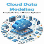 Cloud Data Modeling : Principles, Practices, and Practical Applications - May Sherry