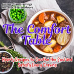 Comfort Table, The : Hearty Recipes to Soothe the Soul and Satisfy Every Craving - Clara Hastings