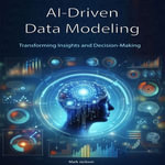 AI-Driven Data Modeling : Transforming Insights and Decision-Making - Mark Jackson