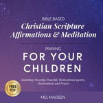 Bible Based Christian Scripture Affirmations & Meditation Praying For Your Children : Anointing, Powerful, Protective, Motivational Quotes, Declarations and Prayer - Mel Madsen