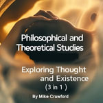 Philosophical and Theoretical Studies : Exploring Thought and Existence (3 in 1) - Mike Crawford
