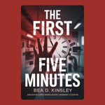 First Five Minutes, The : Decisive Care When Every Moment Counts - Bea D. Kinsley