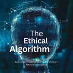 Ethical Algorithm, The : Balancing Innovation and Responsibility in Artificial Intelligence - S Williams