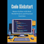 Code Kickstart : Master Python with Real-World Projects and Practical Exercises - Dixie Wagner