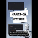 Hands-On Python : The Ultimate Guide to Learning Programming Through Projects - Rachel Boyle