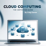 Cloud Computing : The Definitive Guide - Craig Dames