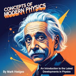 Concepts of Modern Physics : An Introduction to the Latest Developments in Physics - Mark Hedges