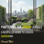 Mastering the Urban Jungle : A Redpilled Guide to London Gardening - Conrad Riker