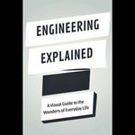 Engineering Explained : A Visual Guide to the Wonders of Everyday Life - Milagros Perry
