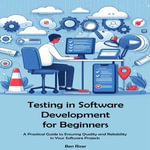 Testing in Software Development for Beginners : Building a Strong Foundation in Software Testing Principles and Practices - Ben Rizer