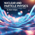 Nuclear and Particle Physics : A Comprehensive Introduction to Subatomic Physics - Mark Hedges