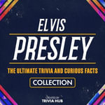 Elvis Presley - The Ultimate Trivia And Curious Facts Collection - Trivia Hub