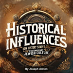 Historical Influences : How History Shaped Contemporary Jewish Culture - Joseph Arston