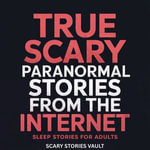 True Scary Paranormal Stories From the Internet : Sleep Stories for Adults - Scary Stories Vault