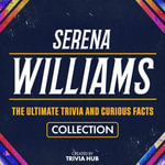 Serena Williams - The Ultimate Trivia And Curious Facts Collection - Trivia Hub