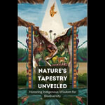 Nature's Tapestry Unveiled : Honoring Indigenous Wisdom for Biodiversity - Doreen Wood