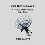Chasing Signals : A Journey into Shortwave Radio DXing - SREEKUMAR V T
