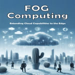 Fog Computing : Extending Cloud Capabilities to the Edge - May Sherry