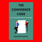 Confidence Code, The : Unlock Your Inner Power and Live Fearlessly - Geraldine Gleadow