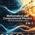 Mathematical and Computational Physics : The Tools Behind the Science (3 in 1) - Mark Hedges