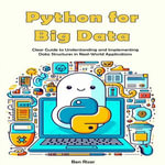 Python for Big Data : Clear Guide to Understanding and Implementing Data Structures in Real-World Applications - Ben Rizer