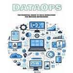 DataOps : The Essential Guide to Data Operations for Modern Enterprises - Ben Rizer