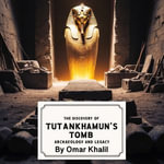 Discovery of Tutankhamun's Tomb, The : Archaeology and Legacy - Omar Khalil