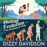 Human Evolution - From Cavemen to Code : Tracing Our Journey Through Time - Dizzy Davidson