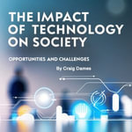 Impact of Technology on Society, The : Opportunities and Challenges - Craig Dames
