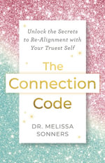 The Connection Code : Unlock the Secrets to Re-Alignment with Your Truest Self - Dr. Melissa Sonners