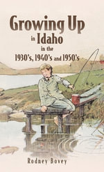 Growing Up in Idaho in the 1930's, 1940's and 1950's - Rodney Bovey