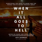 When It All Goes To Hell : Notes on Crisis and Chaos from a CIA Counterterrorism Operator - Jeff Banman