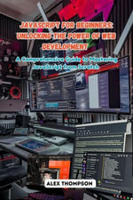 JavaScript for Beginners : A Comprehensive Guide to Mastering JavaScript from Scratch - Alex Thompson