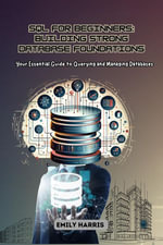 SQL for Beginners : Your Essential Guide to Querying and Managing Databases - Emily Harris